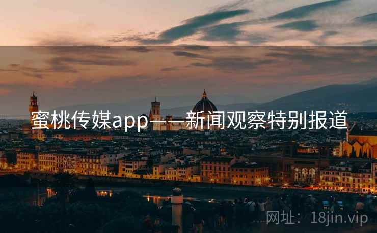 蜜桃传媒app——新闻观察特别报道