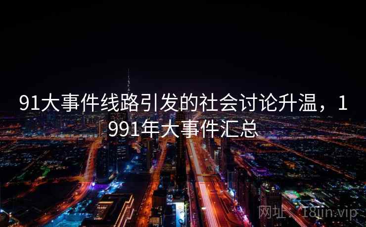 91大事件线路引发的社会讨论升温，1991年大事件汇总